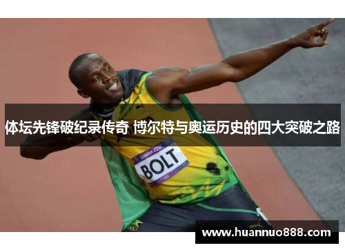 体坛先锋破纪录传奇 博尔特与奥运历史的四大突破之路